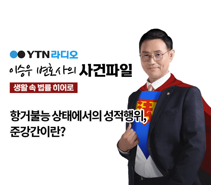 YTN라디오 - 항거불능 상태에서의 성적행위, 준강간이란? [이승우, 양원준 변호사 인터뷰]