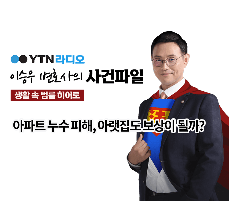 YTN라디오 - 아파트 누수 피해, 아랫집도 보상이 될까?[이승우변호사, 채현철손해사정사 인터뷰]