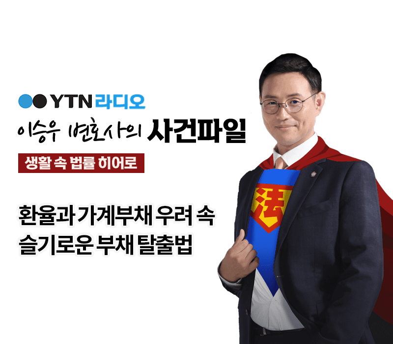 YTN라디오 - 환율과 가계부채 우려 속 슬기로운 부채 탈출법 [이승우 변호사, 박기태 변호사, 성지현 회생팀 팀장 인터뷰]