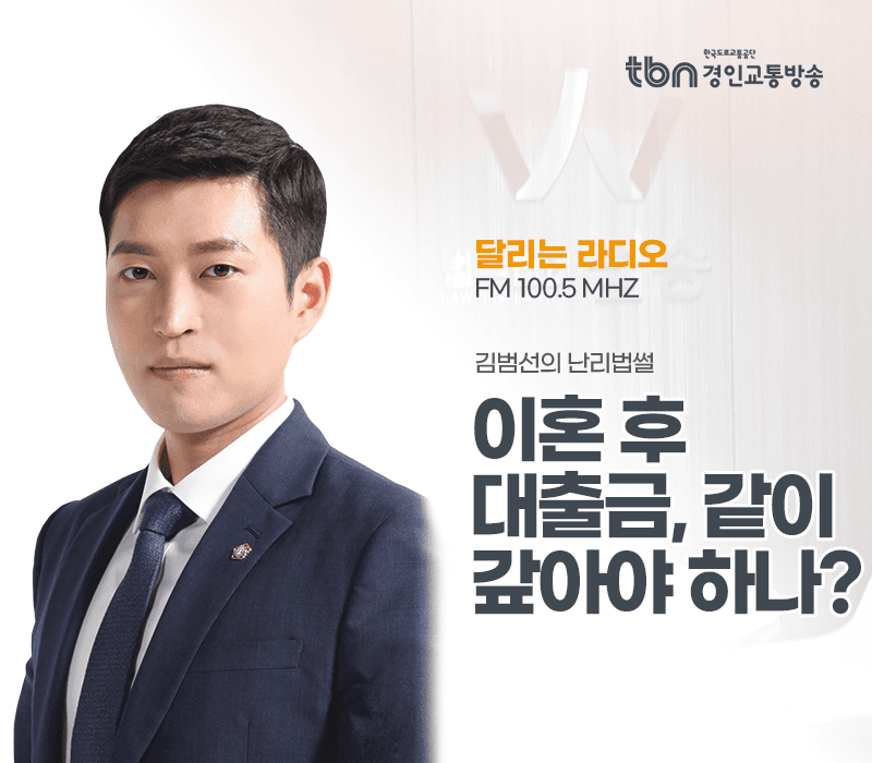 TBN라디오 ‘김범선의 난리법썰’ - 이혼 후 대출금, 같이 갚아야 하나? [김범선변호사]