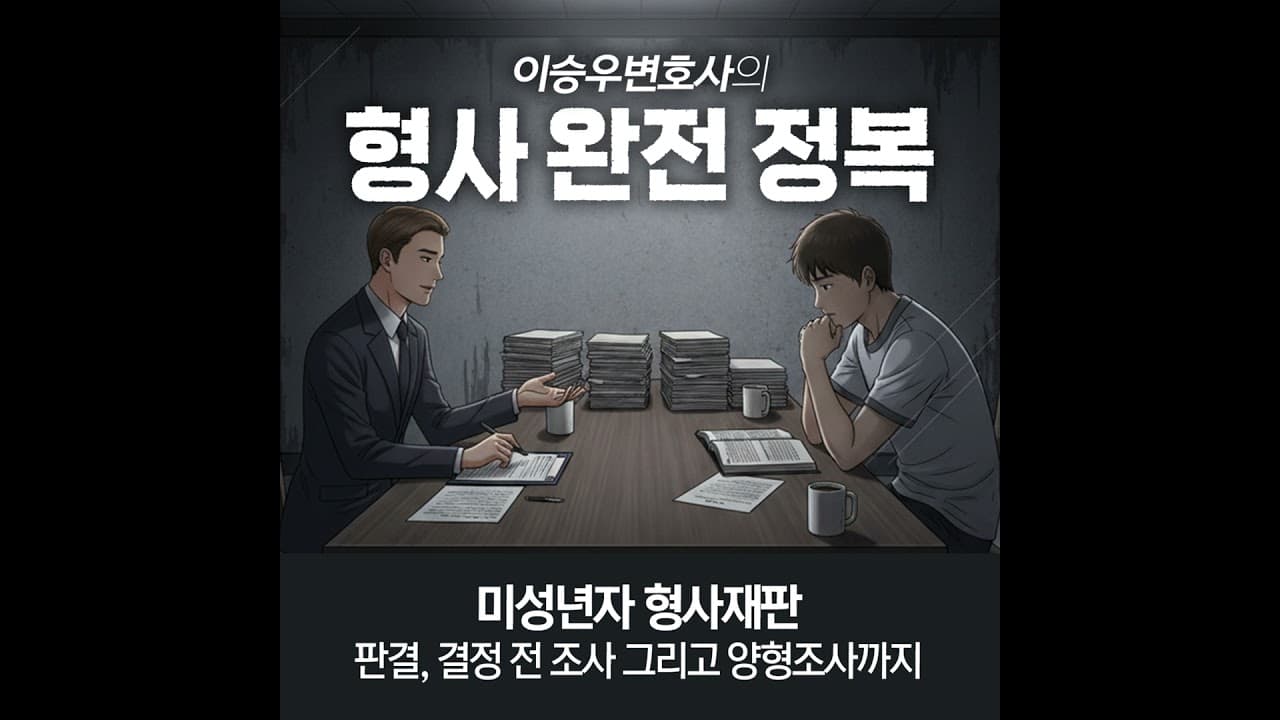 미성년자 형사재판 : 판결 전 조사, 결정 전 조사, 그리고 양형 조사 [이승우변호사의 형사 완전 정복]