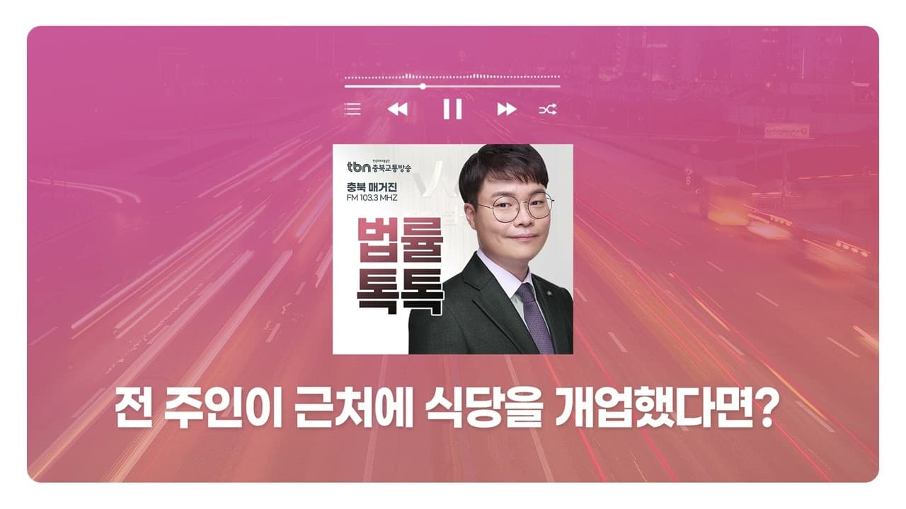 [대전형사전문변호사] TBN충북교통방송 '법률 톡톡!' - 전 주인이 근처에 식당을 개업했다면? | 250124 방송